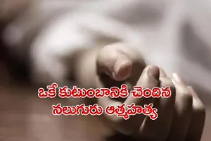ఒకే కుటుంబానికి చెందిన నలుగురు ఆత్మహత్య ఒకే కుటుంబానికి చెందిన నలుగురు ఆత్మహత్య