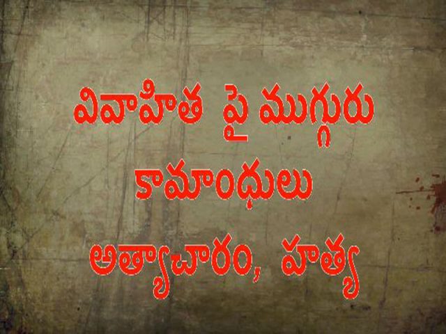 వివాహితపై గ్యాంగ్ రేప్.. భగ్గుమన్న ప్రజానీకం..!