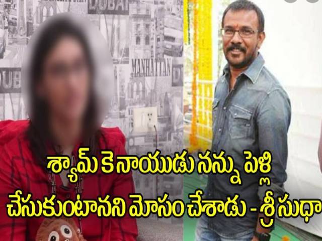 శ్యామ్ కె నాయుడు నన్ను పెళ్లి చేసుకుంటానని మోసం చేశాడు – శ్రీ సుధా
