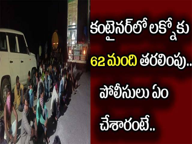 కంటైనర్లో లక్నోకు 62మంది తరలింపు.. పోలీసులు ఏం చేశారంటే