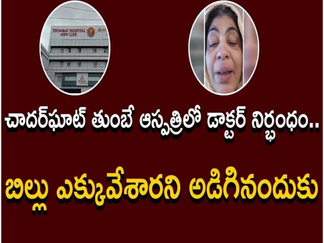 చాదర్ఘాట్ తుంబే ఆస్పత్రిలో డాక్టర్ నిర్భంధం.. బిల్లు ఎక్కువేశారని అడిగినందుకు